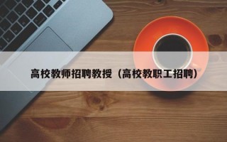 高校教师招聘教授（高校教职工招聘）