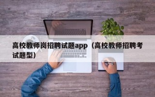 高校教师岗招聘试题app（高校教师招聘考试题型）