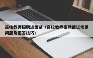 高校教师招聘进面试（高校教师招聘面试常见问题及回答技巧）
