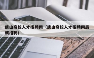 唐山高校人才招聘网（唐山高校人才招聘网最新招聘）
