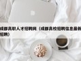 成都高职人才招聘网（成都高校招聘信息最新招聘）