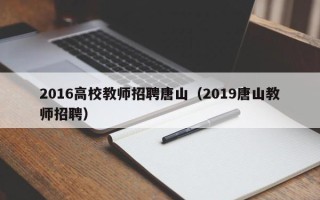 2016高校教师招聘唐山（2019唐山教师招聘）