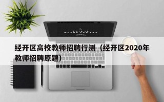经开区高校教师招聘行测（经开区2020年教师招聘原题）