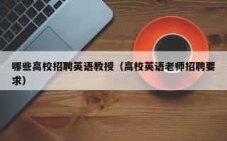 哪些高校招聘英语教授（高校英语老师招聘要求）