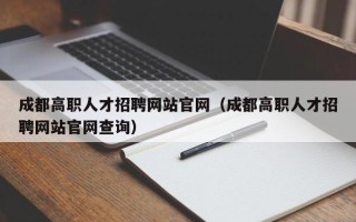 成都高职人才招聘网站官网（成都高职人才招聘网站官网查询）