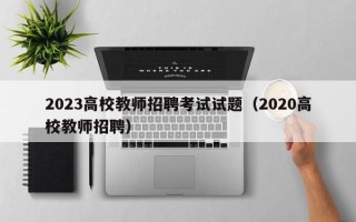 2023高校教师招聘考试试题（2020高校教师招聘）
