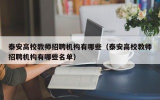 泰安高校教师招聘机构有哪些（泰安高校教师招聘机构有哪些名单）