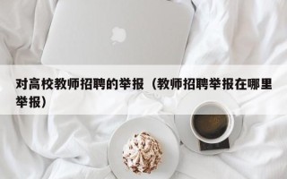 对高校教师招聘的举报（教师招聘举报在哪里举报）
