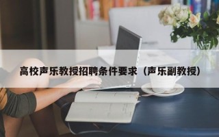 高校声乐教授招聘条件要求（声乐副教授）