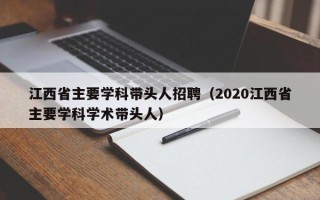 江西省主要学科带头人招聘（2020江西省主要学科学术带头人）