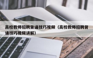 高校教师招聘背诵技巧视频（高校教师招聘背诵技巧视频讲解）