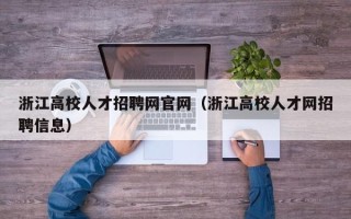 浙江高校人才招聘网官网（浙江高校人才网招聘信息）