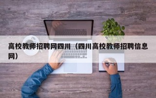 高校教师招聘网四川（四川高校教师招聘信息网）
