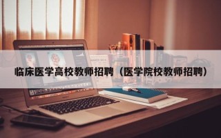 临床医学高校教师招聘（医学院校教师招聘）