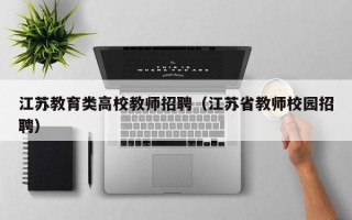 江苏教育类高校教师招聘（江苏省教师校园招聘）