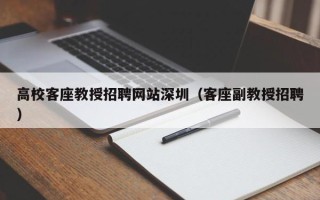高校客座教授招聘网站深圳（客座副教授招聘）