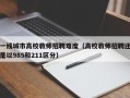一线城市高校教师招聘难度（高校教师招聘还是以985和211区分）
