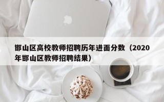 邯山区高校教师招聘历年进面分数（2020年邯山区教师招聘结果）