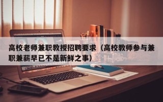 高校老师兼职教授招聘要求（高校教师参与兼职兼薪早已不是新鲜之事）