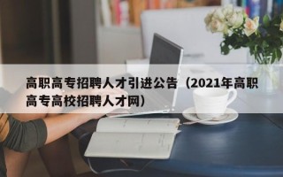 高职高专招聘人才引进公告（2021年高职高专高校招聘人才网）