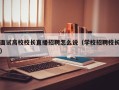 面试高校校长直播招聘怎么说（学校招聘校长）