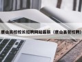 唐山高校校长招聘网站最新（唐山县管校聘）