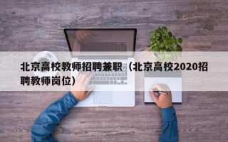 北京高校教师招聘兼职（北京高校2020招聘教师岗位）