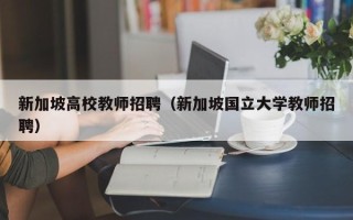 新加坡高校教师招聘（新加坡国立大学教师招聘）