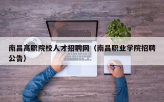 南昌高职院校人才招聘网（南昌职业学院招聘公告）