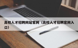 高校人才招聘网站官网（高校人才招聘官网入口）