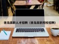 青岛高职人才招聘（青岛高职院校招聘）