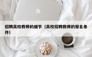 招聘高校教师的细节（高校招聘教师的报名条件）
