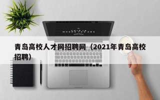 青岛高校人才网招聘网（2021年青岛高校招聘）