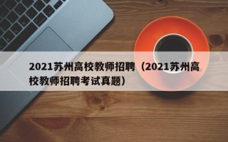 2021苏州高校教师招聘（2021苏州高校教师招聘考试真题）