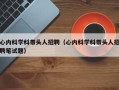 心内科学科带头人招聘（心内科学科带头人招聘笔试题）