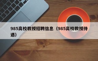 985高校教授招聘信息（985高校教授待遇）