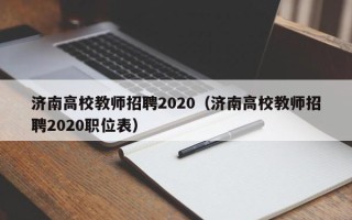济南高校教师招聘2020（济南高校教师招聘2020职位表）