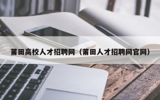 莆田高校人才招聘网（莆田人才招聘网官网）