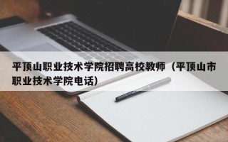 平顶山职业技术学院招聘高校教师（平顶山市职业技术学院电话）