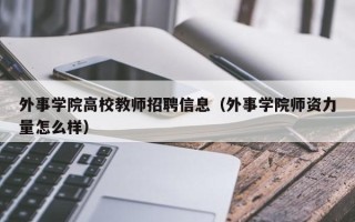 外事学院高校教师招聘信息（外事学院师资力量怎么样）