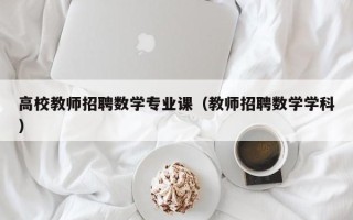 高校教师招聘数学专业课（教师招聘数学学科）