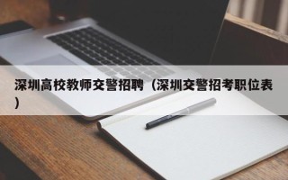 深圳高校教师交警招聘（深圳交警招考职位表）