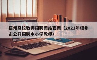梧州高校教师招聘网站官网（2021年梧州市公开招聘中小学教师）