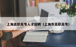 上海高职高专人才招聘（上海市高职高专）