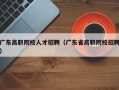 广东高职院校人才招聘（广东省高职院校招聘）