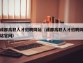 成都高职人才招聘网站（成都高职人才招聘网站官网）