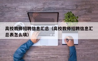 高校教师招聘信息汇总（高校教师招聘信息汇总表怎么填）