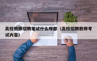 高校教师招聘笔试什么呀都（高校招聘教师考试内容）