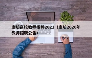 廊坊高校教师招聘2021（廊坊2020年教师招聘公告）