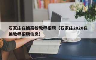 石家庄在编高校教师招聘（石家庄2020在编教师招聘信息）
